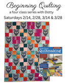 Beginning Quilting with Dotty A Four Class Series on Saturdays from 10am-2pm 2/14, 2/28, 3/14, 3/28